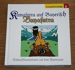 Bayasutra. Schnackselvariationen aus'm Alpenraum. Kamasutra auf Bayerisch. Tooilettothek 2.