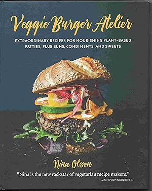 Veggie Burger Atelier: Extraordinary Recipes for Nourishing Plant-Based Patties, Plus Buns, Condi...