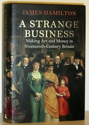 A Strange Business - Making Art and Money in Nineteenth-Century Britain