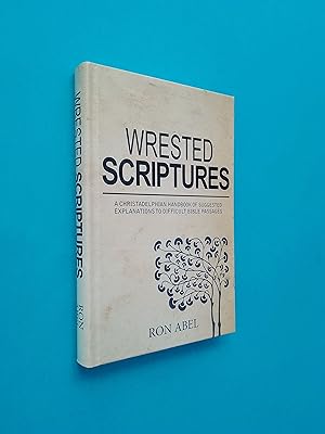 Wrested Scriptures: A Christadelphian Handbook of Suggested Explanations to Difficult Bible Passages
