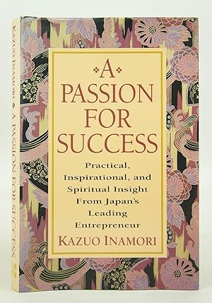 A Passion For Success - Practical, Inspirational, and Spiritual Insight From Japan's Leading Ente...