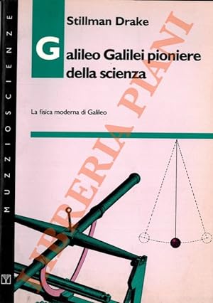 Galileo Galilei pioniere della scienza. La fisica moderna di Galileo.