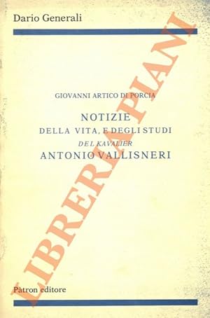 Notizie della vita, e degli studi del Kavalier Antonio Vallisneri.