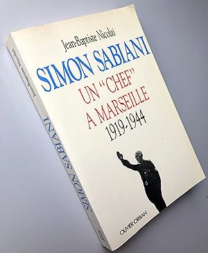 Simon Sabiani Un chef à Marseille 1919 - 1944