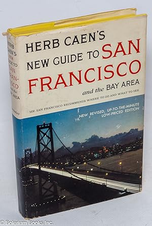 Herb Caen's New Guide to San Francisco and the Bay Area. Mr. San Francisco Recommends Where To go...