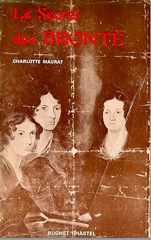 Le Secret des Brontë, ou Charlotte Bronte d'après les Juvenila , ses lettres et ceux qui l'ont co...