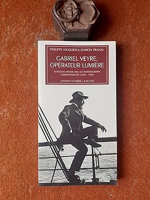 Gabriel Veyre, opérateur lumière. Autour du monde avec le cinématographe - Correspondance (1896-1...