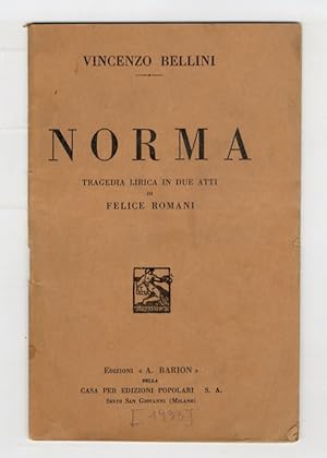 Norma. Tragedia lirica in due atti di Felice Romani. Musica di Vincenzo Bellini.