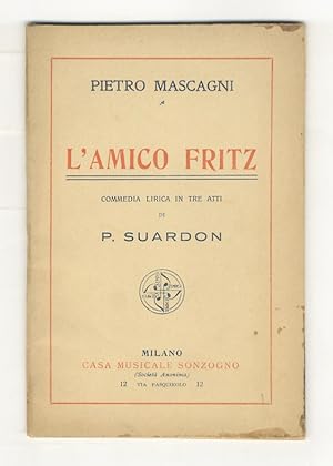 L'amico Fritz. Commedia lirica in tre atti di P. Suardon. Musica di Pietro Mascagni.