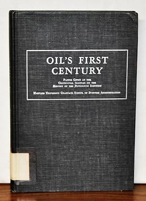 Oil's First Century: Papers Given at the Centennial Seminar on the History of the Petroleum Indus...