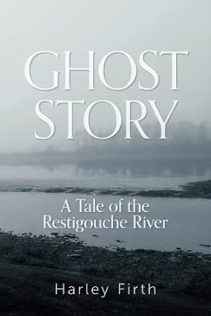 Ghost Story; A Tale of the Restigouche River