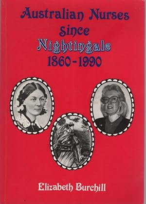 AUSTRALIAN NURSES SINCE NIGHTINGALE 1860 -1990. Edited by John Morley 1992