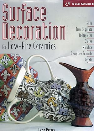 Surface Decoration for Low-Fire Ceramics: Slips, Terra Sigillata, Underglazes, Glazes, Maiolica, ...