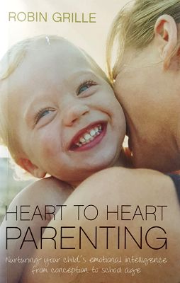 Heart To Heart Parenting: Nurturing Your Child's Emotional Intelligence From Conception To School...