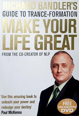 Richard Bandler's Guide To Trance-Formation: Make Your Life Great