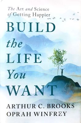 Build The Life You Want: The Art And Science Of Getting Happier