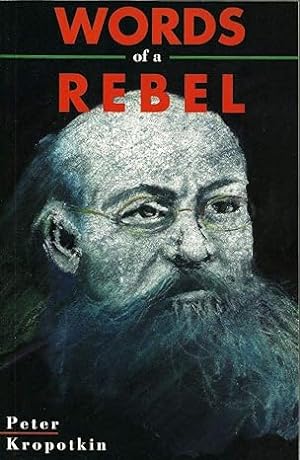 Words Of A Rebel (Collected Works of Peter Kropotkin)