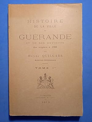 HISTOIRE DE LA VILLE DE GUERANDE ET DE SES ENVIRONS DES ORIGINES A 1789 Tome 1. Les époques préhi...