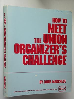 How to Meet the Union Organizer's Challenge: A Wholesaler-Distributor's Guide to Union Organizing...