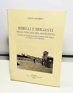 Ribelli e briganti nella Toscana del Novecento. La rivolta dei fratelli Scarselli e la banda dell...