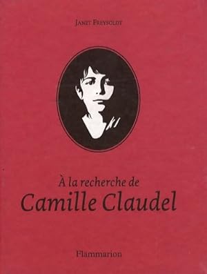 A la recherche de Camille Claudel - Janet Freysoldt