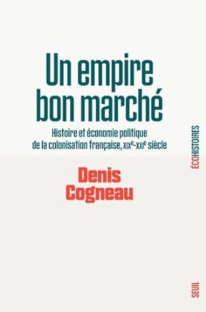 Un empire bon march  : Histoire et  conomie politique de la colonisation fran aise XIXe-XXIe si c...