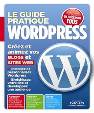 Le guide pratique Wordpress. Cr?ez et animez vos blogs et sites web. - Patrick Zemour