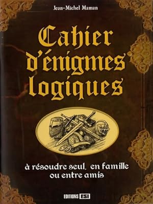 Cahier d' nigmes logiques : A r soudre seul en famille ou entre amis - Jean-Michel Maman
