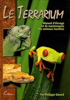 Le Terrarium : Manuel d' levage et de maintenance des animaux insolites - Philippe G rard