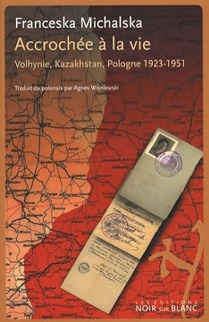 Accroch e   la vie : Volhynie Kazakhstan Pologne 1923-1951 - Franceska Michalska