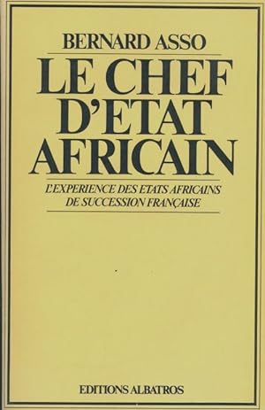 Le chef d' tat africain : L'exp rience des  tats africains de succession fran aise - Bernard Asso