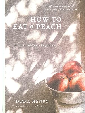 How to eat a peach: Menus, stories and places (Diana Henry Cookbooks)