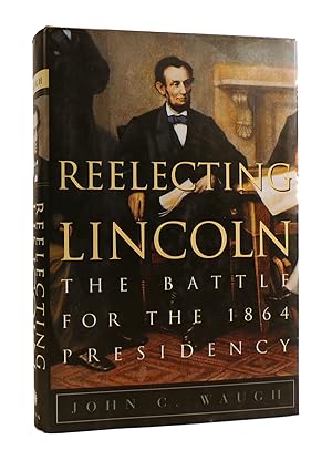REELECTING LINCOLN The Battle for the 1864 Presidency