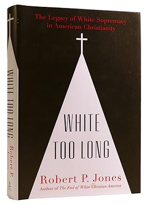 WHITE TOO LONG: THE LEGACY OF WHITE SUPREMACY IN AMERICAN CHRISTIANITY