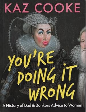 Youre Doing it Wrong: A History of Bad & Bonkers Advice to Women
