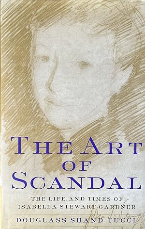 The Art of Scandal: The Life and Times of Isabella Stewart Gardner