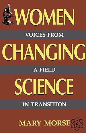 Women Changing Science: Voices From A Field In Transition