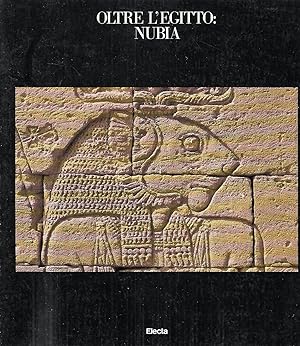 Oltre l'Egitto: Nubia. L'avventura dell'archeologia dalle rive del Nilo ai deserti del Sudan