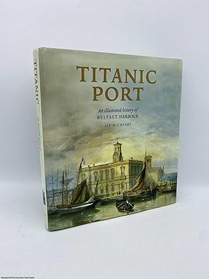Titanic Port An Illustrated History of Belfast Harbour