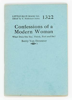 Confessions of a Modern Woman. What Does She Say, Think, Feel, and Do? Little Blue Book No. 1322