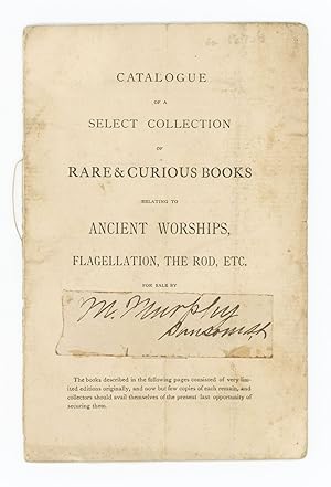 Catalogue of a Select Collection of Rare & Curious Books Relating to Ancient Worships, Flagellati...