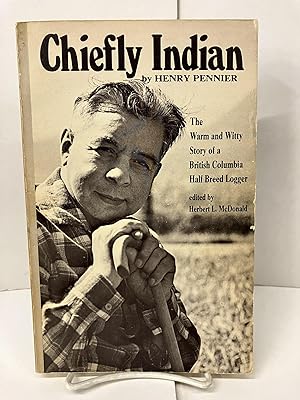 Chiefly Indian: The Warm and Witty Story of a British Columbia Half Breed Logger