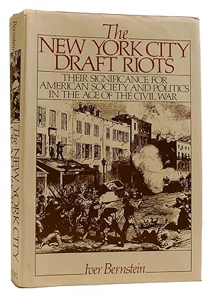 THE NEW YORK CITY DRAFT RIOTS: THEIR SIGNIFICANCE FOR AMERICAN SOCIETY AND POLITICS IN THE AGE OF...