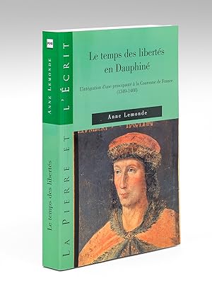 Le temps des libertés en Dauphiné. L'intégration d'une principauté à la Couronne de France (1349-...