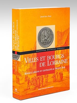 Villes et Bourgs de Lorraine : Réseaux urbains et centralité au Moyen Age.