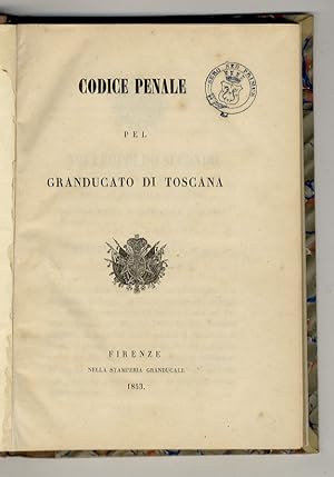 Codice Penale pel Granducato di Toscana. (Unito:) Regolamento di Polizia Punitiva pel Granducato ...