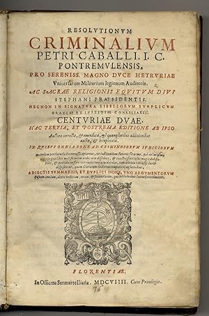 Resolutionum criminalium Petri Caballi, I.C. Pontremulensis. Pro sereniss. Magno Duce Hetruriae [...