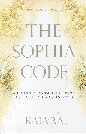 The Sophia Code; a living transmission from the Sophia Dragon Tribe