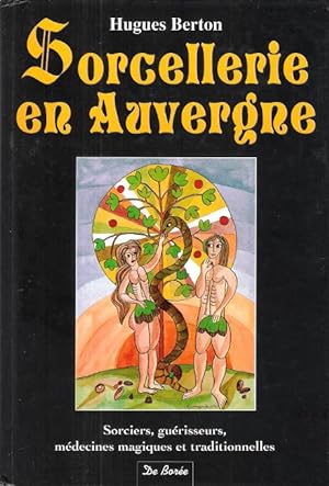 La Sorcellerie En Auvergne : Sorciers , Guérisseurs , Médecines Magiques et Traditionnelles