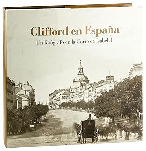 Clifford en Espana: Un Fotografo en la Corte de Isabel II